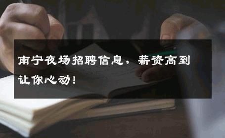 南宁夜场招聘信息，薪资高到让你心动！