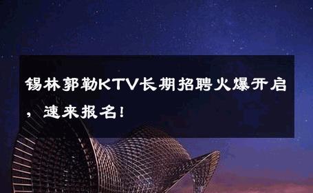锡林郭勒KTV长期招聘火爆开启，速来报名！