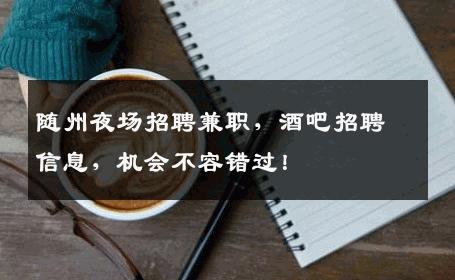 随州夜场招聘兼职，酒吧招聘信息，机会不容错过！