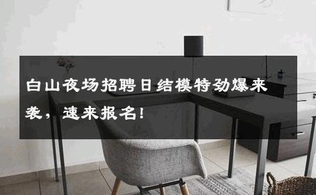 白山夜场招聘日结模特劲爆来袭，速来报名！
