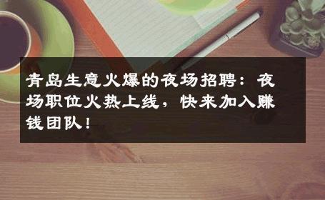 青岛生意火爆的夜场招聘：夜场职位火热上线，快来加入赚钱团队！