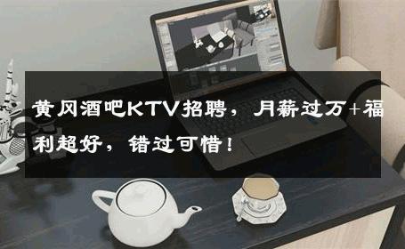 黄冈酒吧KTV招聘，月薪过万+福利超好，错过可惜！