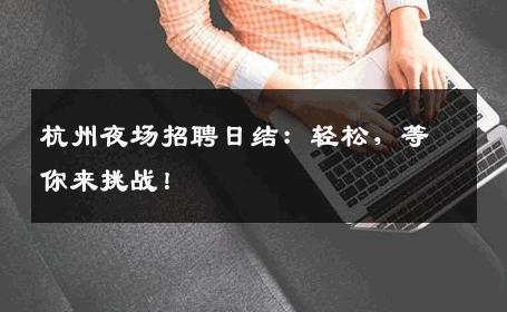 杭州夜场招聘日结：轻松，等你来挑战！