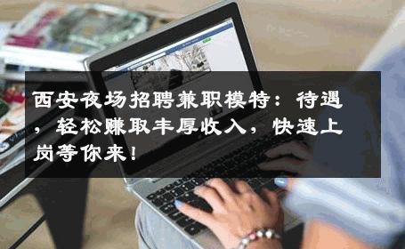 西安夜场招聘兼职模特：待遇，轻松赚取丰厚收入，快速上岗等你来！