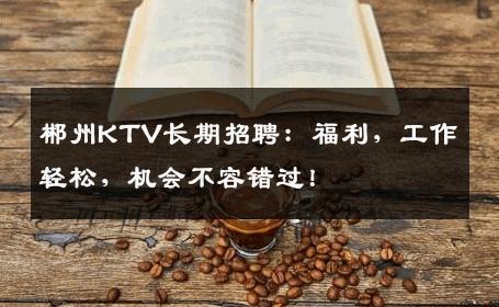 郴州KTV长期招聘：福利，工作轻松，机会不容错过！