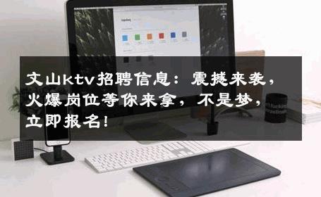 文山ktv招聘信息：震撼来袭，火爆岗位等你来拿，不是梦，立即报名！