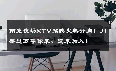 南充夜场KTV招聘火热开启！月薪过万等你来，速来加入！