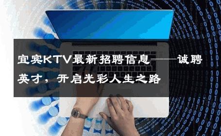 宜宾KTV最新招聘信息——诚聘英才，开启光彩人生之路