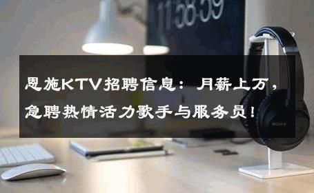 恩施KTV招聘信息：月薪上万，急聘热情活力歌手与服务员！