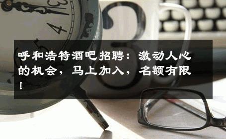 呼和浩特酒吧招聘：激动人心的机会，马上加入，名额有限！