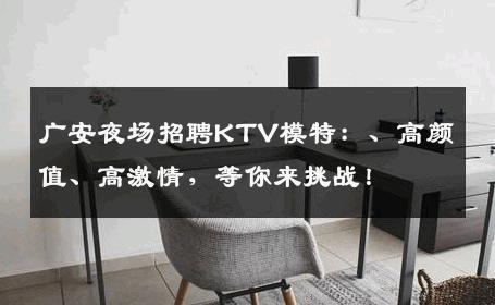 广安夜场招聘KTV模特：、高颜值、高激情，等你来挑战！