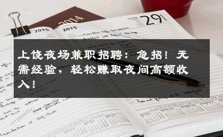 上饶夜场兼职招聘：急招！无需经验，轻松赚取夜间高额收入！