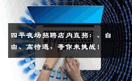 四平夜场招聘店内直招：、自由、高待遇，等你来挑战！