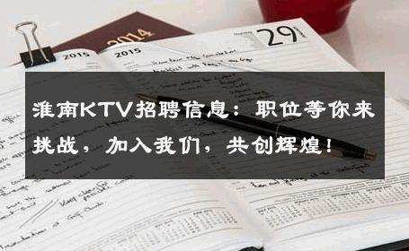淮南KTV招聘信息：职位等你来挑战，加入我们，共创辉煌！