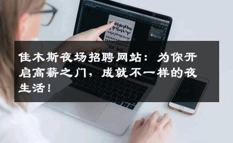 佳木斯夜场招聘网站：为你开启高薪之门，成就不一样的夜生活！