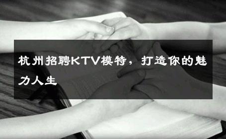 杭州招聘KTV模特，打造你的魅力人生