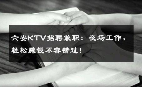 六安KTV招聘兼职：夜场工作，轻松赚钱不容错过！