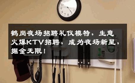 鹤岗夜场招聘礼仪模特，生意火爆KTV招聘，成为夜场新星，掘金无限！