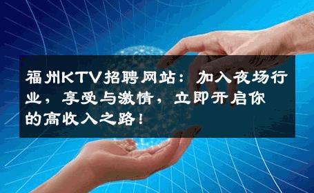 福州KTV招聘网站：加入夜场行业，享受与激情，立即开启你的高收入之路！