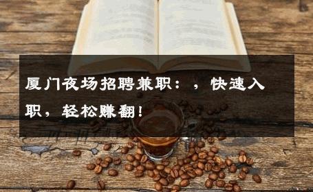 厦门夜场招聘兼职：，快速入职，轻松赚翻！