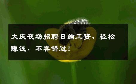 大庆夜场招聘日结工资，轻松赚钱，不容错过！