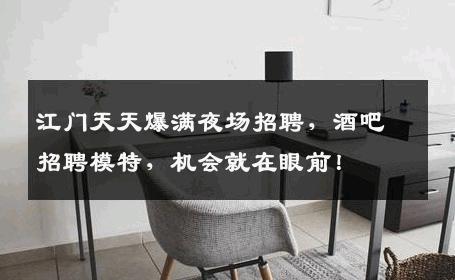 江门天天爆满夜场招聘，酒吧招聘模特，机会就在眼前！