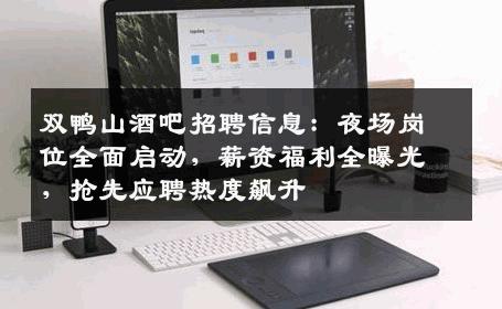 双鸭山酒吧招聘信息：夜场岗位全面启动，薪资福利全曝光，抢先应聘热度飙升