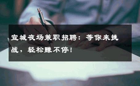 宣城夜场兼职招聘：等你来挑战，轻松赚不停！