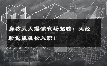 廊坊天天爆满夜场招聘：无经验也能轻松入职！