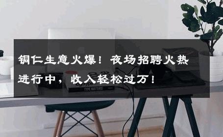 铜仁生意火爆！夜场招聘火热进行中，收入轻松过万！
