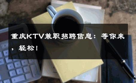 重庆KTV兼职招聘信息：等你来，轻松！
