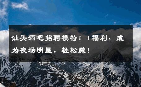 汕头酒吧招聘模特！+福利，成为夜场明星，轻松赚！