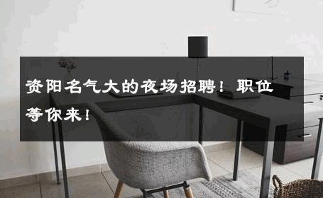 资阳名气大的夜场招聘！职位等你来！