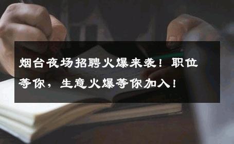 烟台夜场招聘火爆来袭！职位等你，生意火爆等你加入！