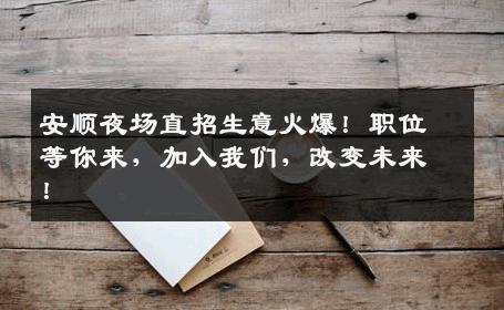 安顺夜场直招生意火爆！职位等你来，加入我们，改变未来！