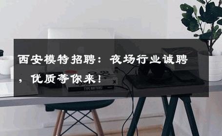 西安模特招聘：夜场行业诚聘，优质等你来！
