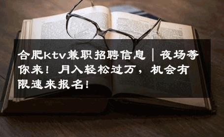 合肥ktv兼职招聘信息｜夜场等你来！月入轻松过万，机会有限速来报名！