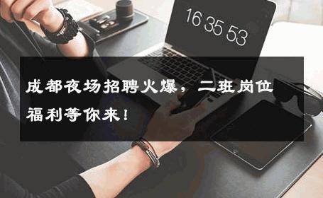 成都夜场招聘火爆，二班岗位福利等你来！