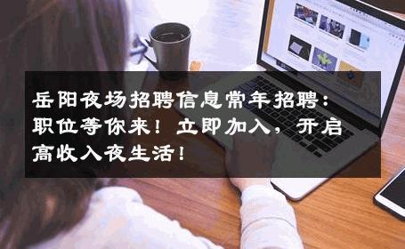 岳阳夜场招聘信息常年招聘：职位等你来！立即加入，开启高收入夜生活！