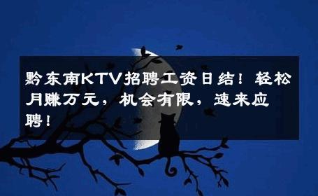 黔东南KTV招聘工资日结！轻松月赚万元，机会有限，速来应聘！
