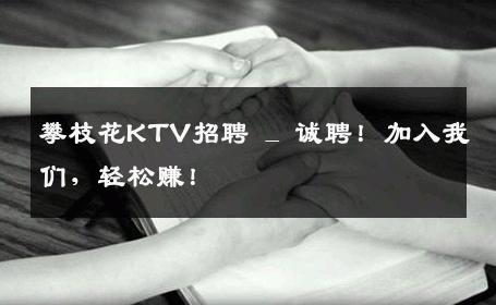 攀枝花KTV招聘 _ 诚聘！加入我们，轻松赚！