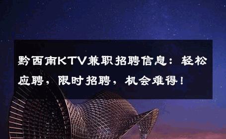 黔西南KTV兼职招聘信息：轻松应聘，限时招聘，机会难得！