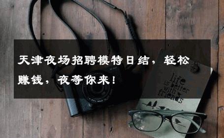 天津夜场招聘模特日结，轻松赚钱，夜等你来！