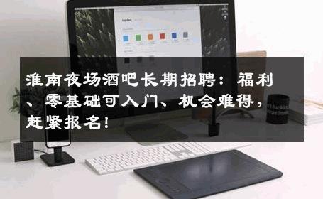 淮南夜场酒吧长期招聘：福利、零基础可入门、机会难得，赶紧报名！