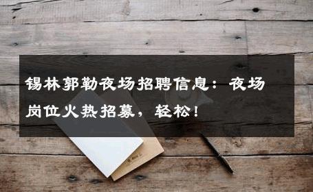 锡林郭勒夜场招聘信息：夜场岗位火热招募，轻松！
