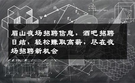 眉山夜场招聘信息，酒吧招聘日结，轻松赚取高薪，尽在夜场招聘新机会