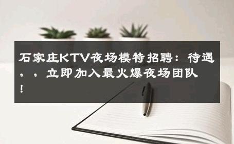 石家庄KTV夜场模特招聘：待遇，，立即加入最火爆夜场团队！