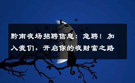 黔南夜场招聘信息：急聘！加入我们，开启你的夜财富之路