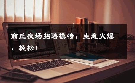 商丘夜场招聘模特，生意火爆，轻松！