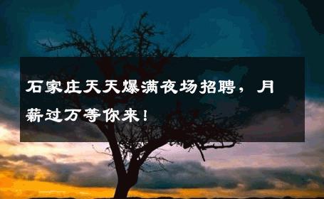 石家庄天天爆满夜场招聘，月薪过万等你来！